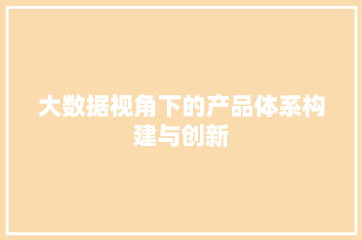 大数据视角下的产品体系构建与创新