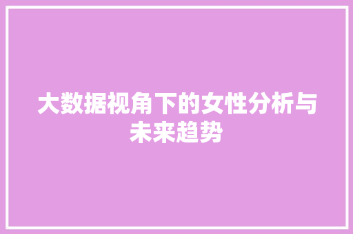 大数据视角下的女性分析与未来趋势
