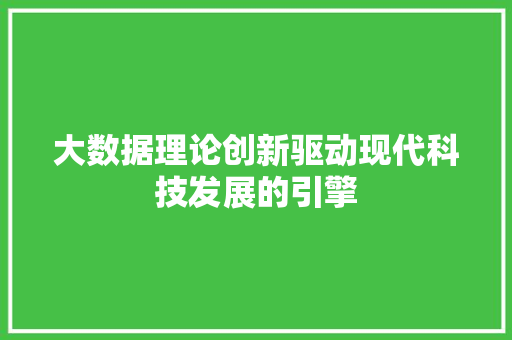 大数据理论创新驱动现代科技发展的引擎