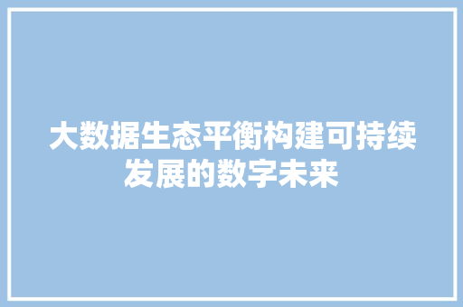 大数据生态平衡构建可持续发展的数字未来