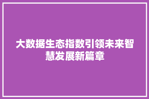 大数据生态指数引领未来智慧发展新篇章