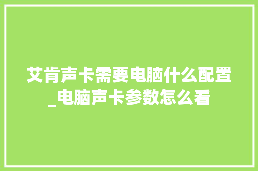 艾肯声卡需要电脑什么配置_电脑声卡参数怎么看 电脑配置