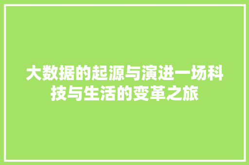 大数据的起源与演进一场科技与生活的变革之旅