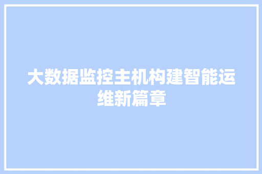 大数据监控主机构建智能运维新篇章