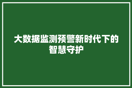 大数据监测预警新时代下的智慧守护