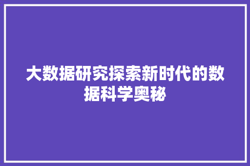 大数据研究探索新时代的数据科学奥秘