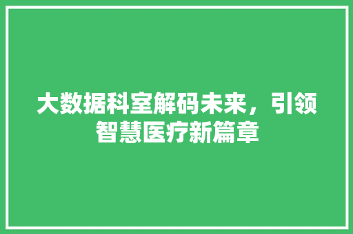 大数据科室解码未来，引领智慧医疗新篇章