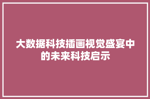 大数据科技插画视觉盛宴中的未来科技启示
