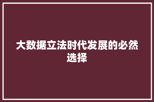 大数据立法时代发展的必然选择 大数据立法时代发展的必然选择