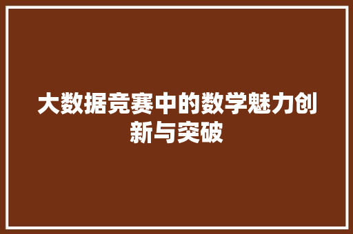 大数据竞赛中的数学魅力创新与突破