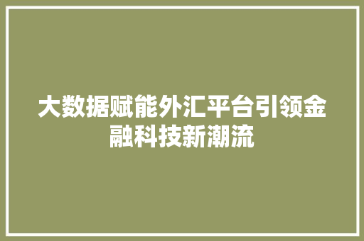 大数据赋能外汇平台引领金融科技新潮流