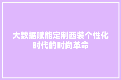 大数据赋能定制西装个性化时代的时尚革命 电脑配置
