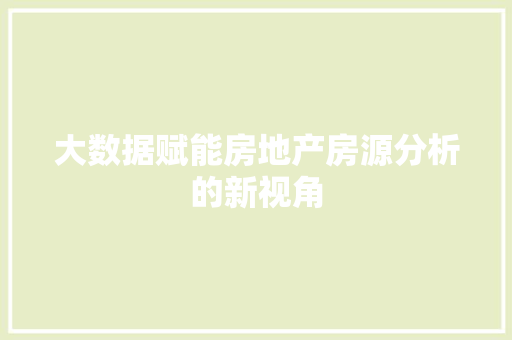 大数据赋能房地产房源分析的新视角 电脑基础