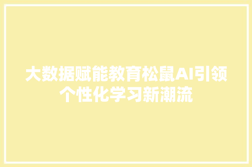 大数据赋能教育松鼠AI引领个性化学习新潮流