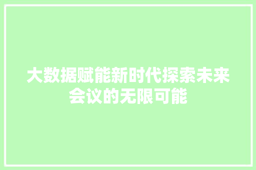 大数据赋能新时代探索未来会议的无限可能