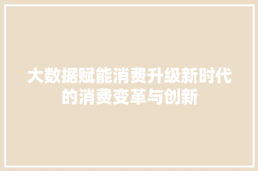 大数据赋能消费升级新时代的消费变革与创新
