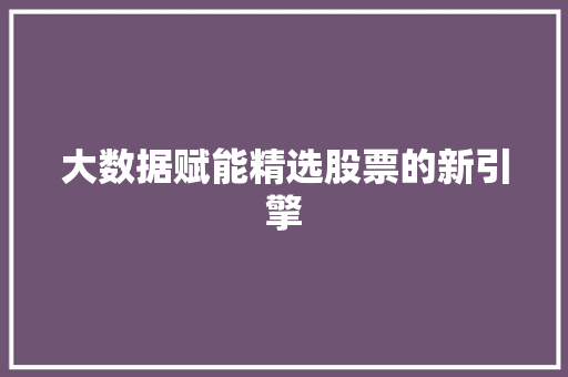 大数据赋能精选股票的新引擎