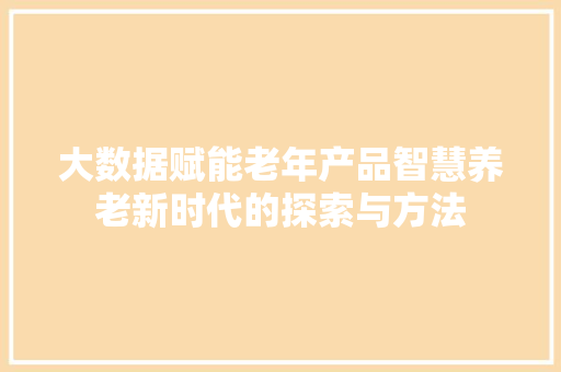 大数据赋能老年产品智慧养老新时代的探索与方法 编程语言