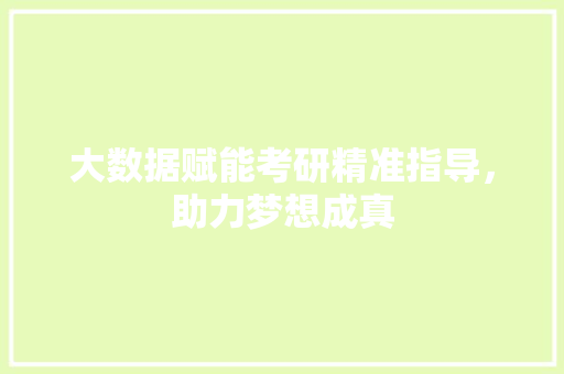 大数据赋能考研精准指导，助力梦想成真
