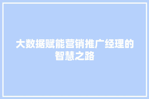 大数据赋能营销推广经理的智慧之路 编程语言