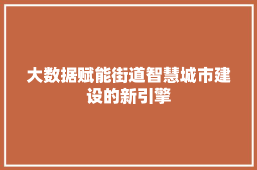 大数据赋能街道智慧城市建设的新引擎