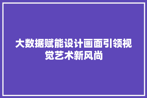 大数据赋能设计画面引领视觉艺术新风尚