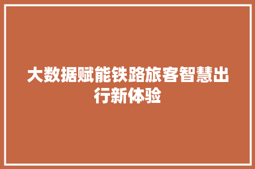 大数据赋能铁路旅客智慧出行新体验