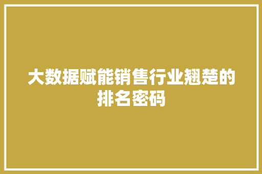 大数据赋能销售行业翘楚的排名密码 操作系统