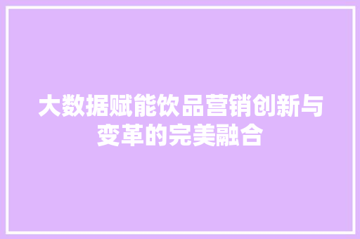 大数据赋能饮品营销创新与变革的完美融合