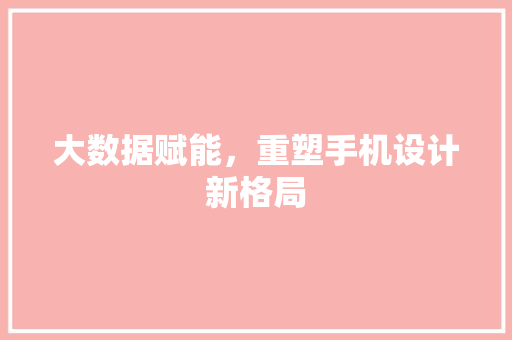 大数据赋能，重塑手机设计新格局 操作系统
