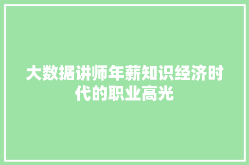 大数据讲师年薪知识经济时代的职业高光