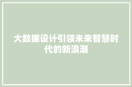 大数据设计引领未来智慧时代的新浪潮