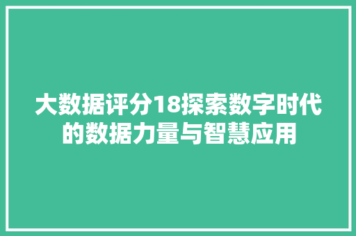 大数据评分18探索数字时代的数据力量与智慧应用 电脑故障维修