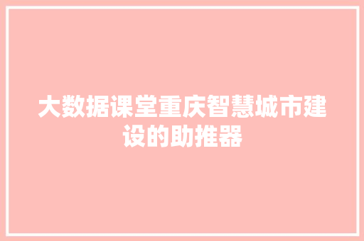 大数据课堂重庆智慧城市建设的助推器