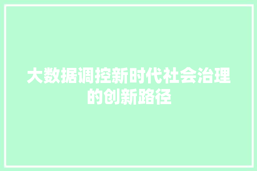大数据调控新时代社会治理的创新路径