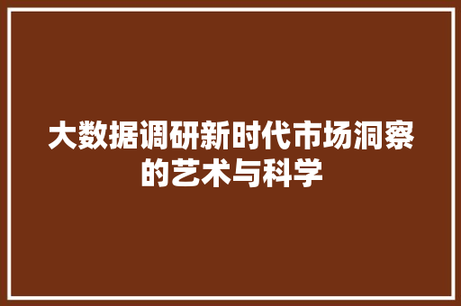 大数据调研新时代市场洞察的艺术与科学