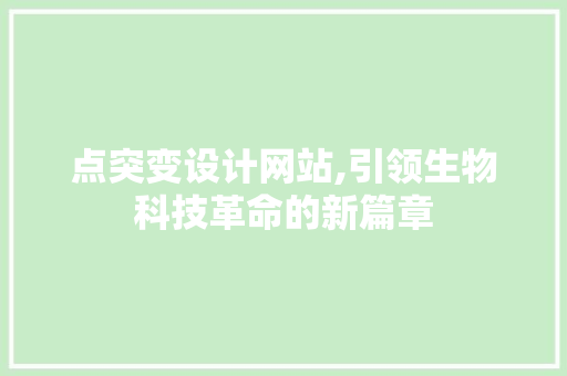 点突变设计网站,引领生物科技革命的新篇章 网络技术 点突变设计网站,引领生物科技革命的新篇章 点突变设计网站,引领生物科技革命的新篇章 网络技术