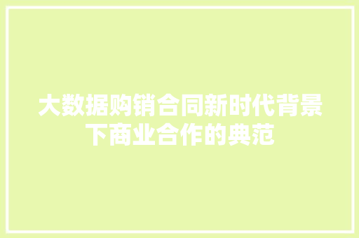 大数据购销合同新时代背景下商业合作的典范 电脑配置