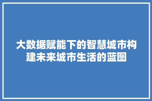 大数据赋能下的智慧城市构建未来城市生活的蓝图