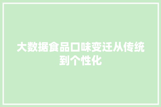 大数据食品口味变迁从传统到个性化 大数据食品口味变迁从传统到个性化