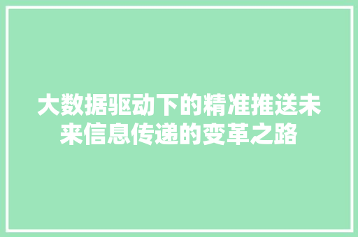 大数据驱动下的精准推送未来信息传递的变革之路