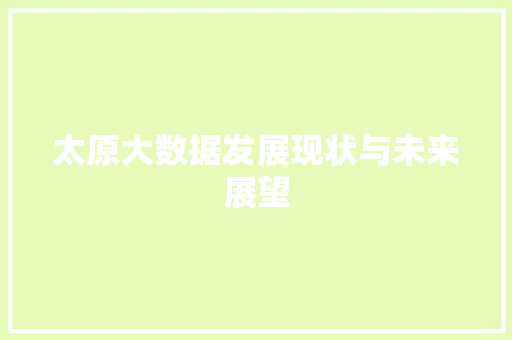 太原大数据发展现状与未来展望 太原大数据发展现状与未来展望