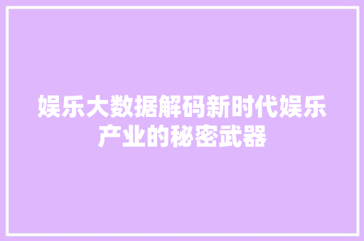 娱乐大数据解码新时代娱乐产业的秘密武器