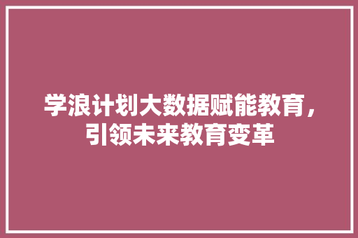 学浪计划大数据赋能教育，引领未来教育变革