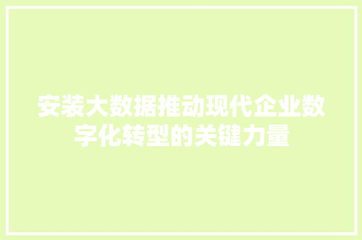 安装大数据推动现代企业数字化转型的关键力量