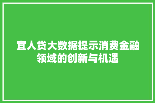 宜人贷大数据提示消费金融领域的创新与机遇