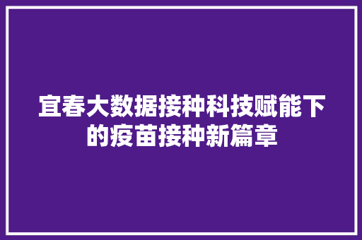 宜春大数据接种科技赋能下的疫苗接种新篇章
