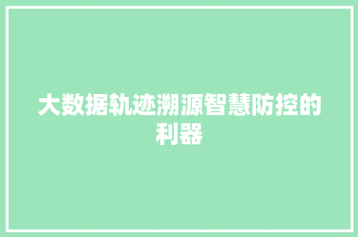 大数据轨迹溯源智慧防控的利器 电脑基础