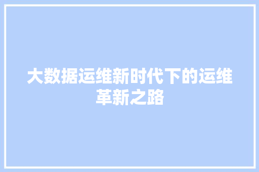 大数据运维新时代下的运维革新之路 操作系统 大数据运维新时代下的运维革新之路 操作系统