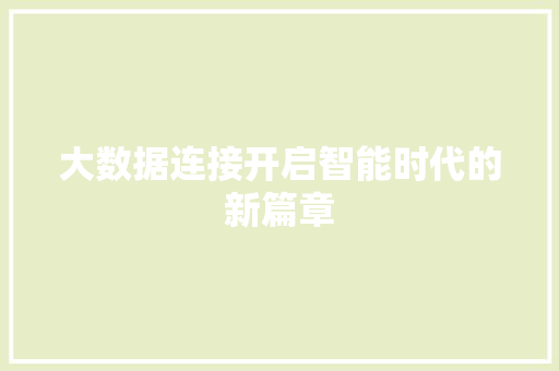 大数据连接开启智能时代的新篇章 网络技术 大数据连接开启智能时代的新篇章 网络技术